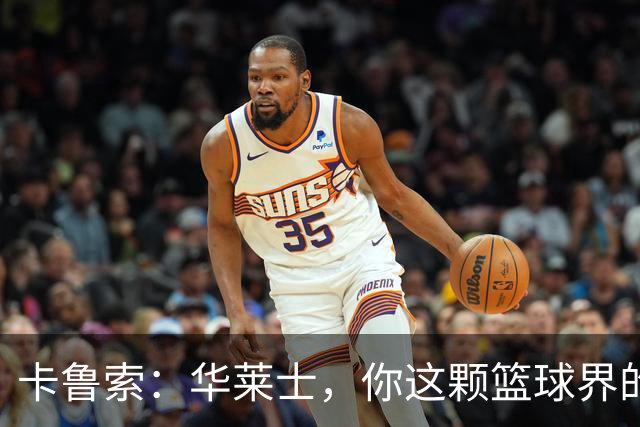 卡鲁索：华莱士，你这颗篮球界的小宇宙！