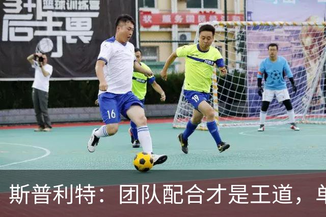 斯普利特：团队配合才是王道，单打可别来我这！